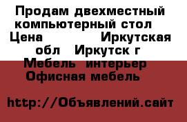 Продам двехместный компьютерный стол. › Цена ­ 10 000 - Иркутская обл., Иркутск г. Мебель, интерьер » Офисная мебель   